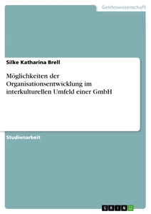 Titel: Möglichkeiten der Organisationsentwicklung im interkulturellen Umfeld einer GmbH