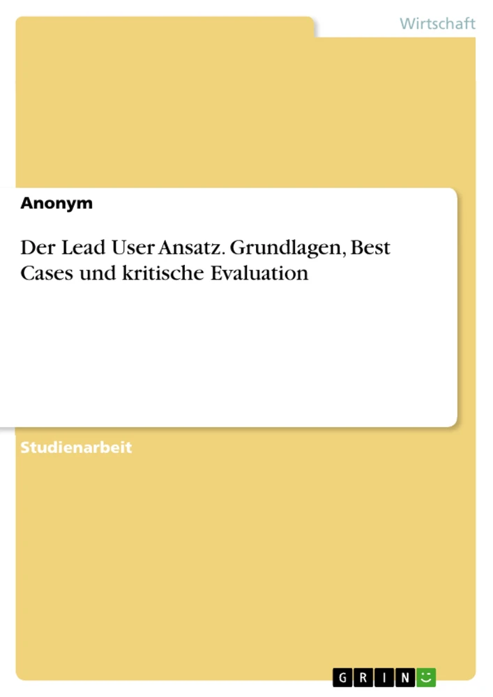 Title: Der Lead User Ansatz. Grundlagen, Best Cases und kritische Evaluation