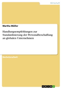 Titel: Handlungsempfehlungen zur Standardisierung der Personalbeschaffung an globalen Unternehmen