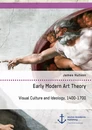 Title: Early Modern Art Theory. Visual Culture and Ideology, 1400-1700