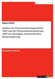 Titel: Analyse der Pensionssicherungsreform 2003 und der Pensionsharmonisierung 2005 der damaligen österreichischen Bundesregierung