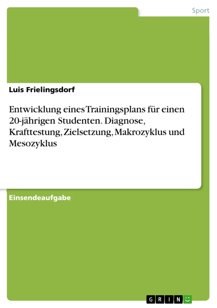 Titel: Entwicklung eines Trainingsplans für einen 20-jährigen Studenten. Diagnose, Krafttestung, Zielsetzung, Makrozyklus und Mesozyklus