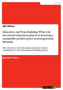 Titel: Education and Peacebuilding. What role has formal education played in fostering a sustainable, positive peace in post-genocide Rwanda?