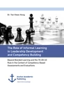Title: The Role of Informal Learning in Leadership Development and Competency Building. Beyond Blended Learning and the 70-20-10 Rule in the Context of Competency-Based Assessments and Evaluations