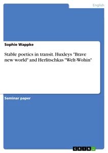Titel: Stable poetics in transit. Huxleys "Brave new world" and Herlitschkas "Welt-Wohin"