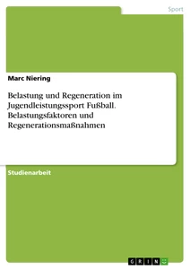 Title: Belastung und Regeneration im Jugendleistungssport Fußball. Belastungsfaktoren und Regenerationsmaßnahmen