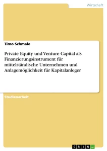 Titel: Private Equity und Venture Capital als Finanzierungsinstrument für mittelständische Unternehmen und Anlagemöglichkeit für Kapitalanleger