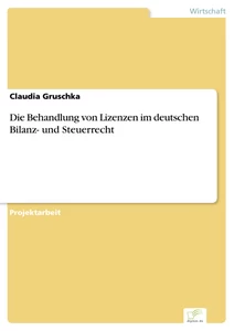 Titel: Die Behandlung von Lizenzen im deutschen Bilanz- und Steuerrecht