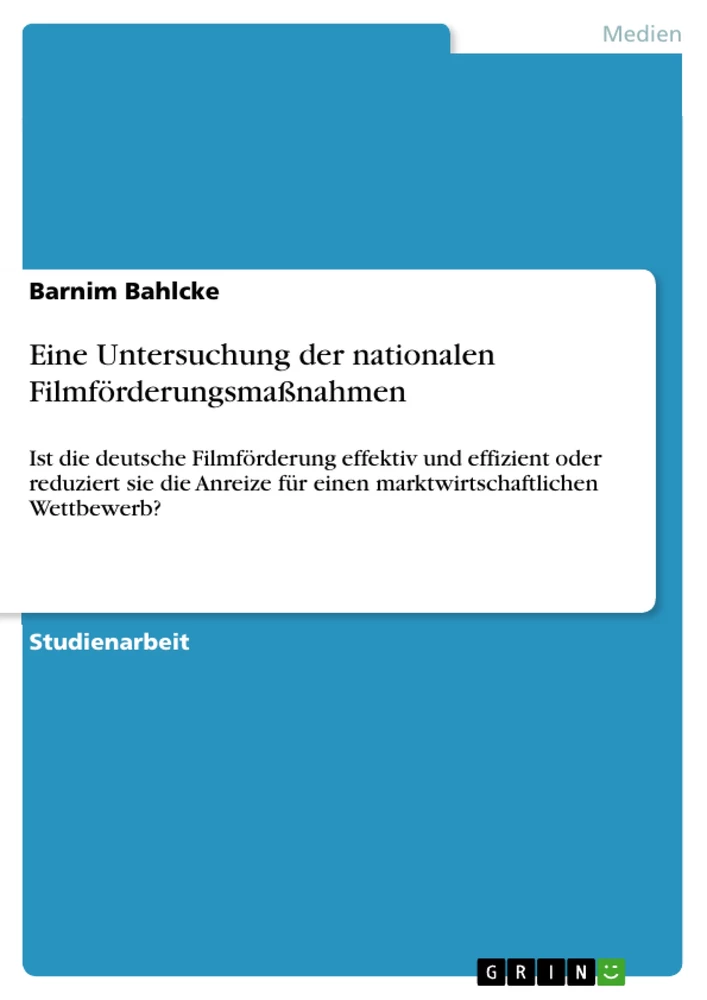 Title: Eine Untersuchung der nationalen Filmförderungsmaßnahmen. Ist die deutsche Filmförderung effektiv und effizient oder reduziert sie die Anreize für einen marktwirtschaftlichen Wettbewerb?