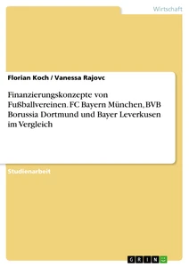 Title: Finanzierungskonzepte von Fußballvereinen. FC Bayern München, BVB Borussia Dortmund und Bayer Leverkusen im Vergleich