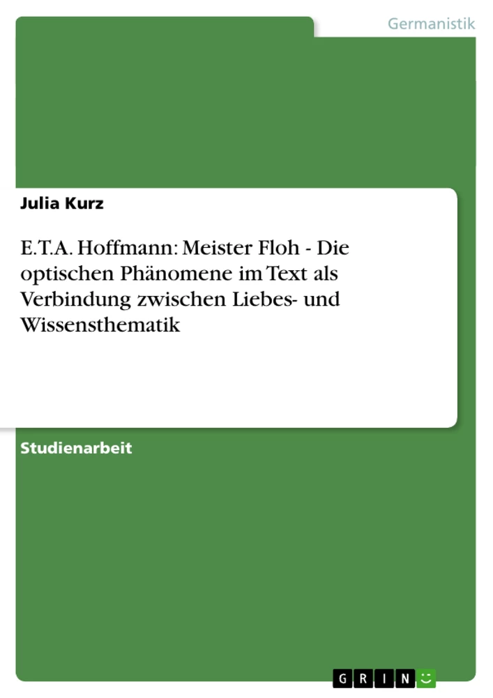 Title: E.T.A. Hoffmann: Meister Floh - Die optischen Phänomene im Text als Verbindung zwischen Liebes- und Wissensthematik