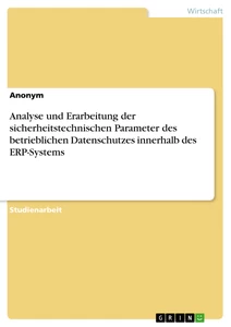 Titel: Analyse und Erarbeitung der sicherheitstechnischen Parameter des betrieblichen Datenschutzes innerhalb des ERP-Systems