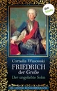 Titel: Friedrich der Große - Band 1: Der ungeliebte Sohn - Die große Romanbiografie