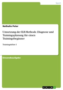 Title: Umsetzung der ILB-Methode. Diagnose und Trainingsplanung für einen Trainingsbeginner