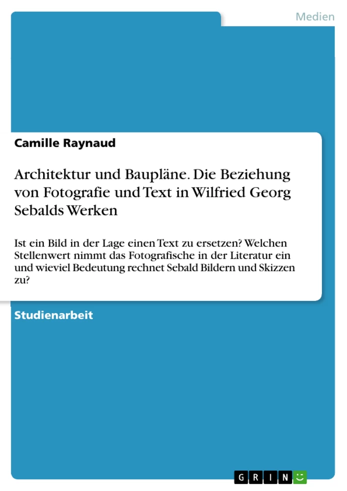 Title: Architektur und Baupläne. Die Beziehung von Fotografie und Text in Wilfried Georg Sebalds Werken