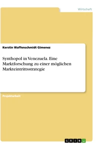 Título: Synthopol in Venezuela. Eine Marktforschung zu einer möglichen Markteintrittsstrategie