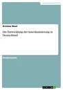 Title: Die Entwicklung der Amerikanisierung in Deutschland