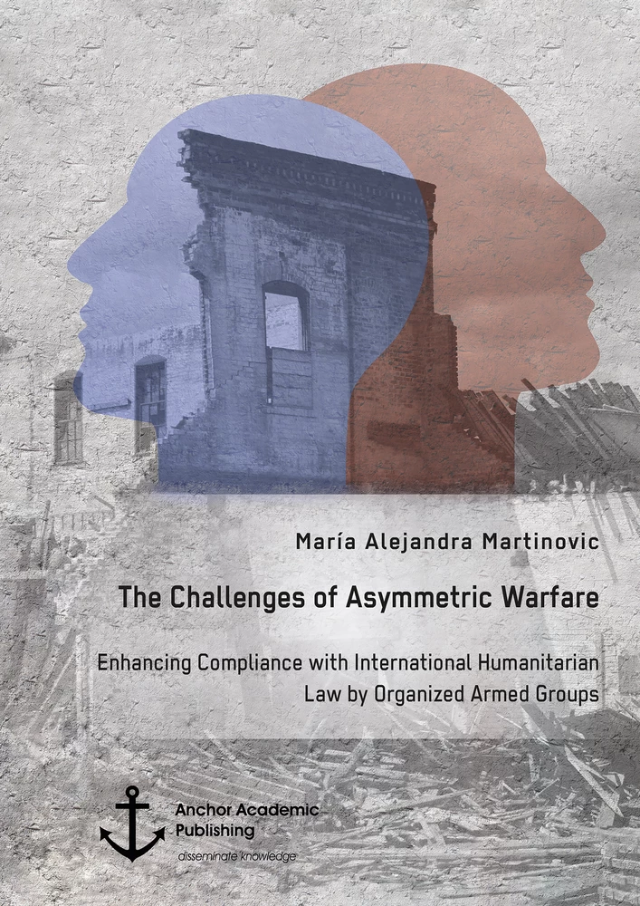 Title: The Challenges of Asymmetric Warfare. Enhancing Compliance with International Humanitarian Law by Organized Armed Groups
