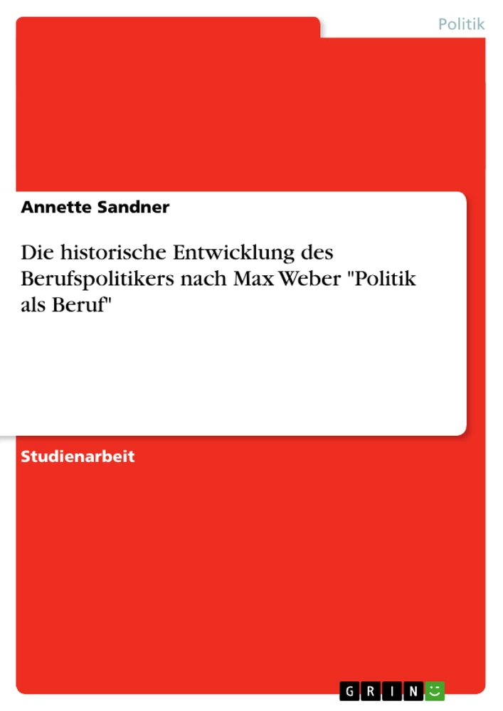 Titre: Die historische Entwicklung des Berufspolitikers nach Max Weber "Politik als Beruf"