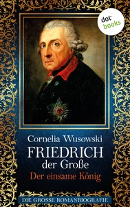 Titel: Friedrich der Große - Band 2: Der einsame König - Die große Romanbiografie