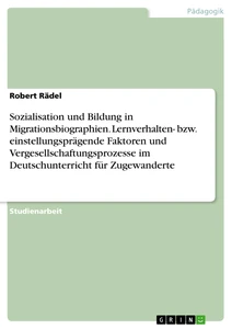 Título: Sozialisation und Bildung in Migrationsbiographien. Lernverhalten- bzw. einstellungsprägende Faktoren und Vergesellschaftungsprozesse im Deutschunterricht für Zugewanderte