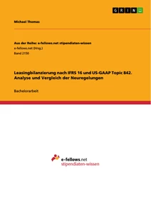 Titel: Leasingbilanzierung nach IFRS 16 und US-GAAP Topic 842. Analyse und Vergleich der Neuregelungen
