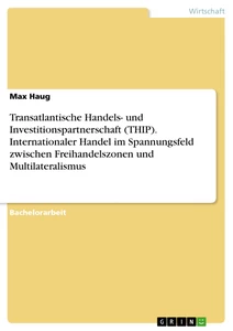 Titre: Transatlantische Handels- und Investitionspartnerschaft (THIP). Internationaler Handel im Spannungsfeld zwischen Freihandelszonen und Multilateralismus