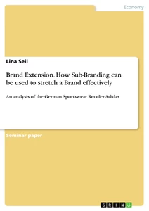 Titel: Brand Extension. How Sub-Branding can be used to stretch a Brand effectively