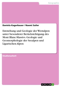 Titel: Entstehung und Geologie der Westalpen unter besonderer Berücksichtigung des Mont Blanc-Massivs. Geologie und Geomorphologie der Seealpen und Ligurischen Alpen