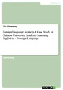Titel: Foreign Language Anxiety. A Case Study of Chinese University Students Learning English as a Foreign Language