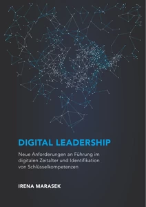 Titel: Digital Leadership. Neue Anforderungen an Führung im digitalen Zeitalter und Identifikation von Schlüsselkompetenzen