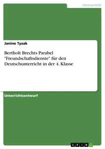 Titel: Bertholt Brechts Parabel "Freundschaftsdienste" für den Deutschunterricht in der 4. Klasse