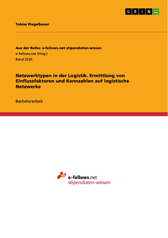 Titel: Netzwerktypen in der Logistik. Ermittlung von Einflussfaktoren und Kennzahlen auf logistische Netzwerke