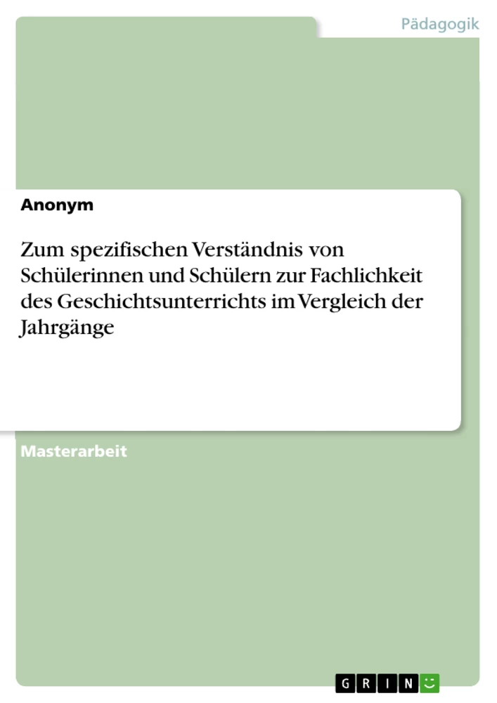 Titel: Zum spezifischen Verständnis von Schülerinnen und Schülern zur Fachlichkeit des Geschichtsunterrichts im Vergleich der Jahrgänge