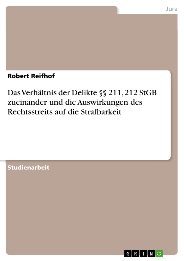 Titel: Das Verhältnis der Delikte §§ 211, 212 StGB zueinander und die Auswirkungen des Rechtsstreits auf die Strafbarkeit