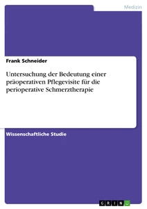 Titel: Untersuchung der Bedeutung einer präoperativen Pflegevisite für die perioperative Schmerztherapie