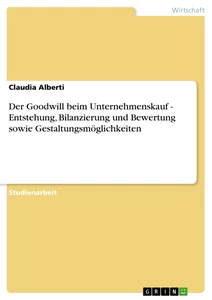 Titre: Der Goodwill beim Unternehmenskauf -  Entstehung, Bilanzierung und Bewertung sowie Gestaltungsmöglichkeiten