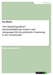 Title: "Der Regenbogenfisch". Literaturdidaktische Analyse und Anregungen für die praktische Umsetzung in der Grundschule