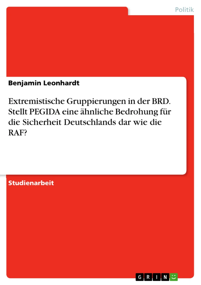 Titel: Extremistische Gruppierungen in der BRD. Stellt PEGIDA eine ähnliche Bedrohung für die Sicherheit Deutschlands dar wie die RAF?