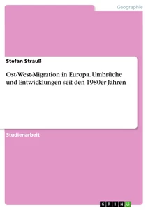 Titel: Ost-West-Migration in Europa. Umbrüche und Entwicklungen seit den 1980er Jahren