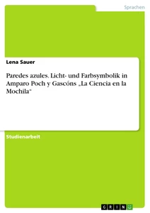 Titel: Paredes azules. Licht- und Farbsymbolik in Amparo Poch y Gascóns „La Ciencia en la Mochila“