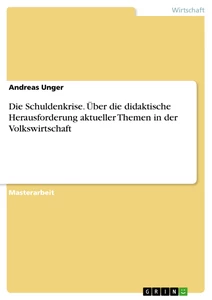 Titel: Die Schuldenkrise. Über die didaktische Herausforderung aktueller Themen in der Volkswirtschaft