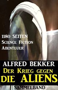 Titel: Der Krieg gegen die Aliens: 1180 Seiten Science Fiction Abenteuer