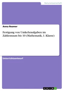 Titel: Festigung von Umkehraufgaben im Zahlenraum bis 10 (Mathematik, 1. Klasse)