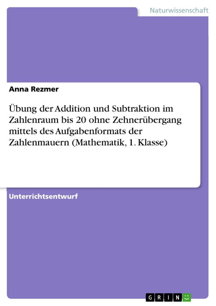 Titel: Übung der Addition und Subtraktion im Zahlenraum bis 20 ohne Zehnerübergang mittels des Aufgabenformats der Zahlenmauern (Mathematik, 1. Klasse)