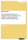 Título: Entwicklungsperspektiven von Arbeitsprozessen in Produktion und Logistik vor dem Hintergrund fortschreitender Digitalisierung