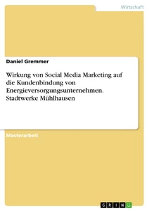 Title: Wirkung von Social Media Marketing auf die Kundenbindung von Energieversorgungsunternehmen. Stadtwerke Mühlhausen