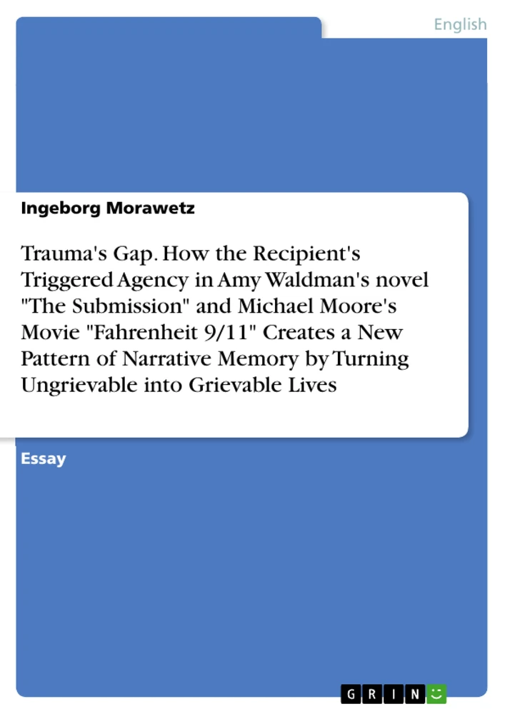 Title: Trauma's Gap. How the Recipient's Triggered Agency in Amy Waldman's novel "The Submission" and Michael Moore's Movie "Fahrenheit 9/11" Creates a New Pattern of Narrative Memory by Turning Ungrievable into Grievable Lives