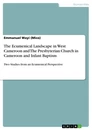 Title: The Ecumenical Landscape in West Cameroon and The Presbyterian Church in Cameroon and Infant Baptism