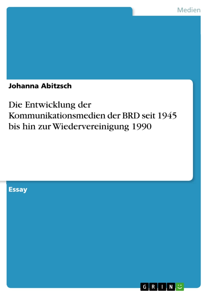 Titel: Die Entwicklung der Kommunikationsmedien der BRD seit 1945 bis hin zur Wiedervereinigung 1990